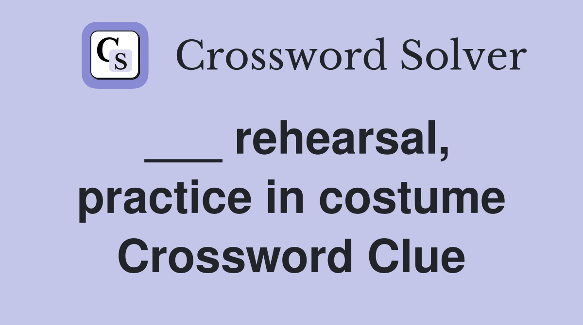 rehearsal, practice in costume Crossword Clue Answers Crossword Solver